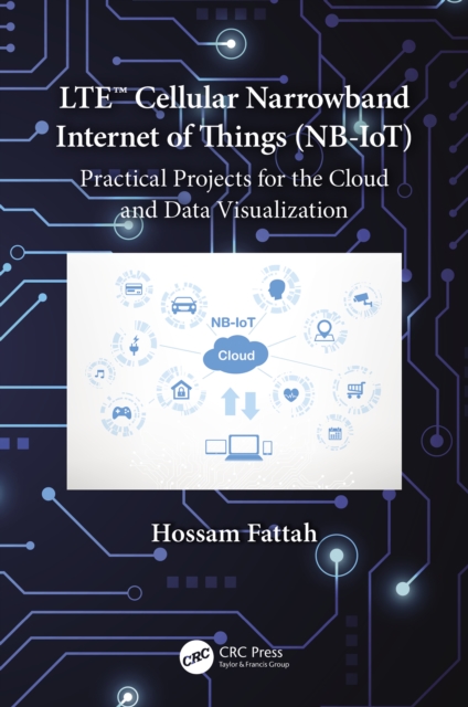 LTE Cellular Narrowband Internet of Things (NB-IoT) : Practical Projects for the Cloud and Data Visualization, PDF eBook