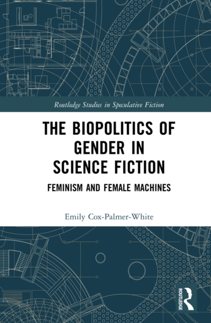 The Biopolitics of Gender in Science Fiction : Feminism and Female Machines, PDF eBook