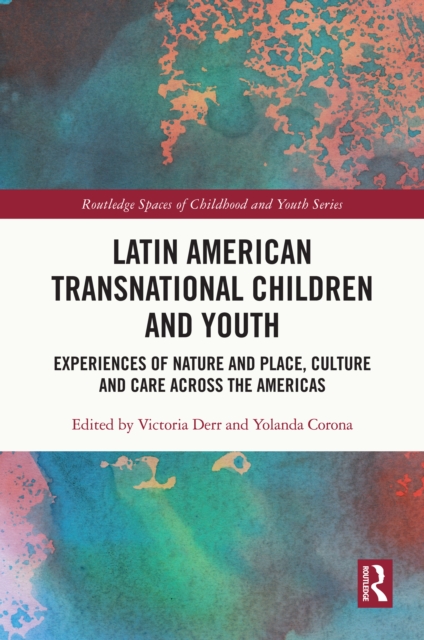 Latin American Transnational Children and Youth : Experiences of Nature and Place, Culture and Care Across the Americas, PDF eBook
