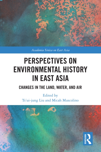 Perspectives on Environmental History in East Asia : Changes in the Land, Water and Air, EPUB eBook