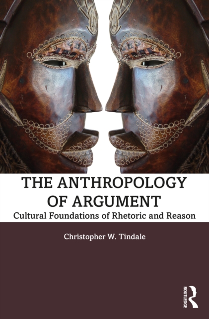 The Anthropology of Argument : Cultural Foundations of Rhetoric and Reason, PDF eBook