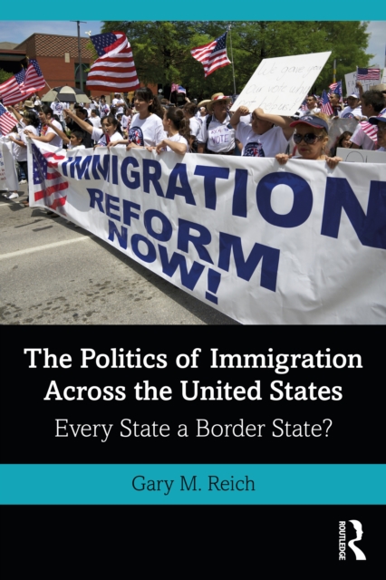 The Politics of Immigration Across the United States : Every State a Border State?, PDF eBook