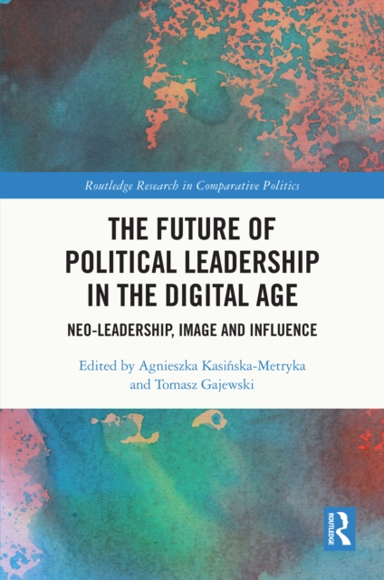 The Future of Political Leadership in the Digital Age : Neo-Leadership, Image and Influence, PDF eBook