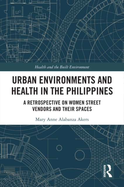 Urban Environments and Health in the Philippines : A Retrospective on Women Street Vendors and their Spaces, EPUB eBook