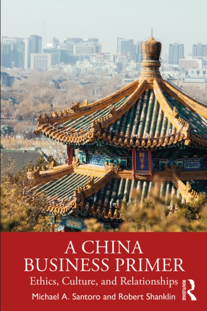 A China Business Primer : Ethics, Culture, and Relationships, PDF eBook