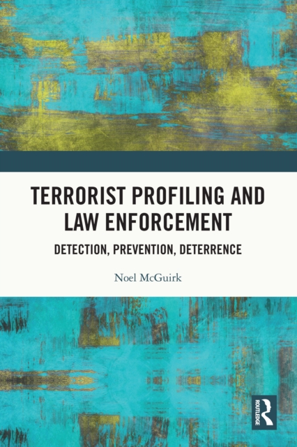 Terrorist Profiling and Law Enforcement : Detection, Prevention, Deterrence, EPUB eBook