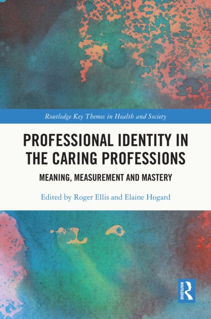 Professional Identity in the Caring Professions : Meaning, Measurement and Mastery, EPUB eBook