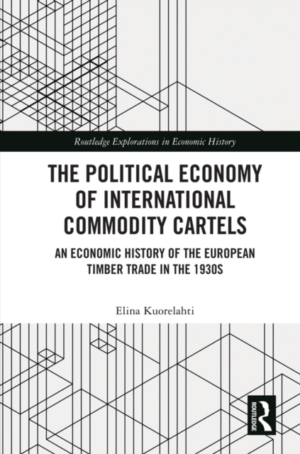 The Political Economy of International Commodity Cartels : An Economic History of the European Timber Trade in the 1930s, PDF eBook