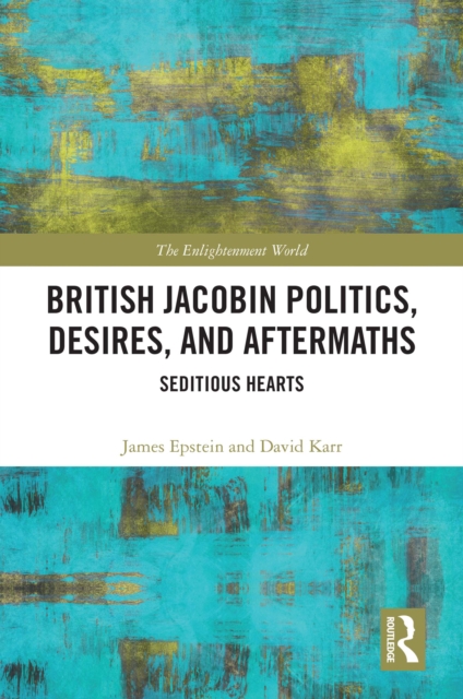 British Jacobin Politics, Desires, and Aftermaths : Seditious Hearts, PDF eBook