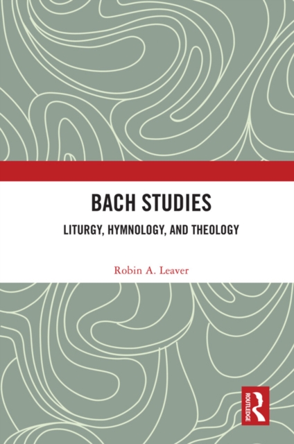 Bach Studies : Liturgy, Hymnology, and Theology, PDF eBook