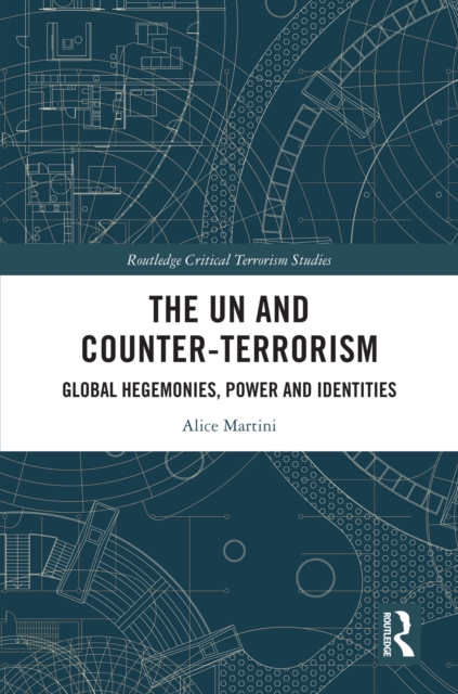 The UN and Counter-Terrorism : Global Hegemonies, Power and Identities, EPUB eBook