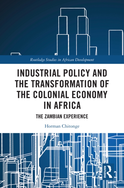 Industrial Policy and the Transformation of the Colonial Economy in Africa : The Zambian Experience, EPUB eBook