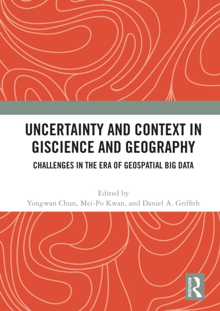 Uncertainty and Context in GIScience and Geography : Challenges in the Era of Geospatial Big Data, EPUB eBook