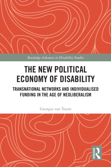 The New Political Economy of Disability : Transnational Networks and Individualised Funding in the Age of Neoliberalism, EPUB eBook
