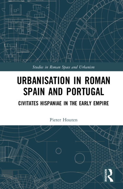 Urbanisation in Roman Spain and Portugal : Civitates Hispaniae in the Early Empire, EPUB eBook