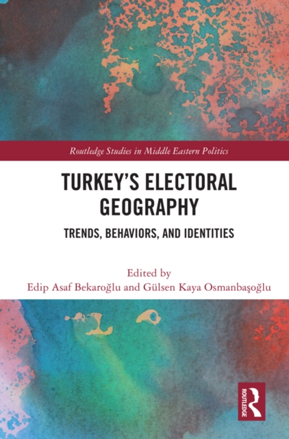 Turkey's Electoral Geography : Trends, Behaviors, and Identities, PDF eBook