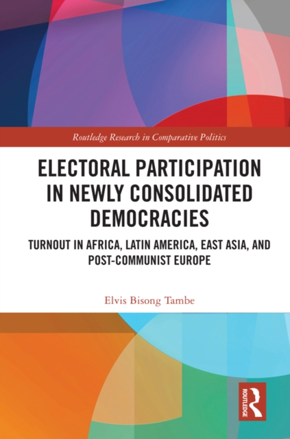 Electoral Participation in Newly Consolidated Democracies : Turnout in Africa, Latin America, East Asia, and Post-Communist Europe, PDF eBook