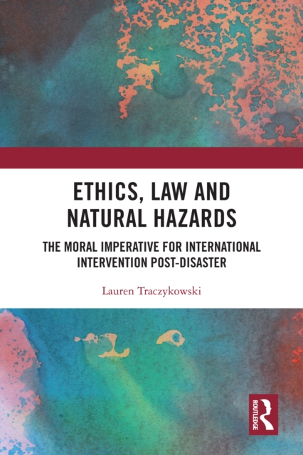Ethics, Law and Natural Hazards : The Moral Imperative for International Intervention Post-Disaster, PDF eBook