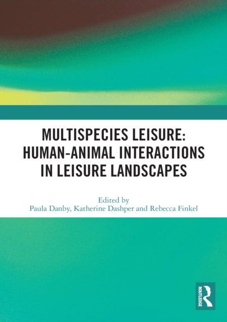 Multispecies Leisure: Human-Animal Interactions in Leisure Landscapes, PDF eBook