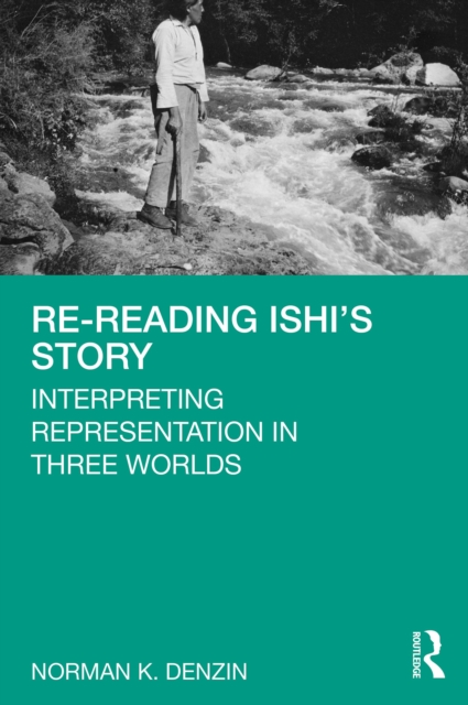 Re-Reading Ishi's Story : Interpreting Representation in Three Worlds, PDF eBook