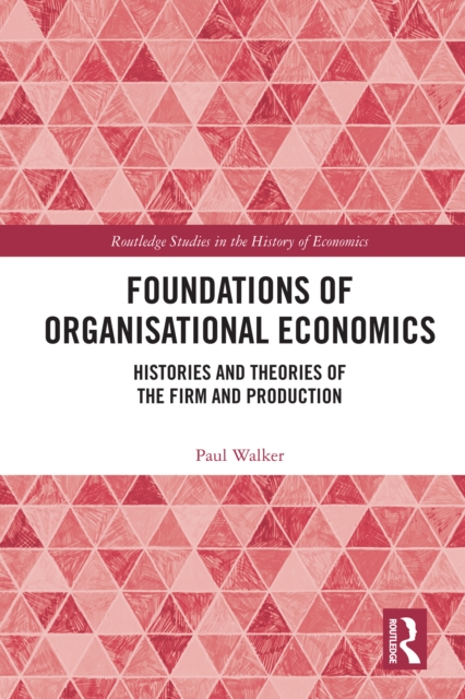 Foundations of Organisational Economics : Histories and Theories of the Firm and Production, PDF eBook