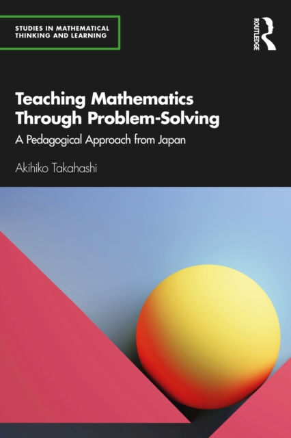 Teaching Mathematics Through Problem-Solving : A Pedagogical Approach from Japan, EPUB eBook