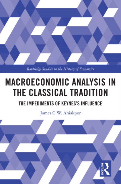 Macroeconomic Analysis in the Classical Tradition : The Impediments Of Keynes's Influence, PDF eBook