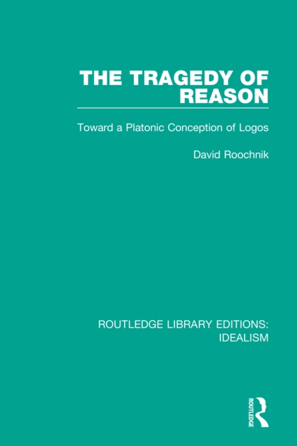 The Tragedy of Reason : Toward a Platonic Conception of Logos, PDF eBook