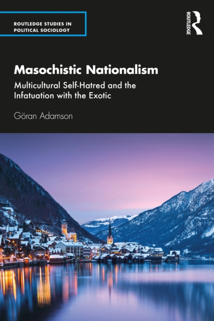 Masochistic Nationalism : Multicultural Self-Hatred and the Infatuation with the Exotic, EPUB eBook