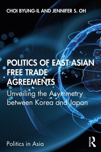 Politics of East Asian Free Trade Agreements : Unveiling the Asymmetry between Korea and Japan, EPUB eBook