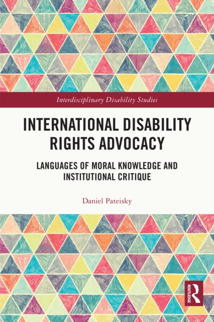 International Disability Rights Advocacy : Languages of Moral Knowledge and Institutional Critique, PDF eBook