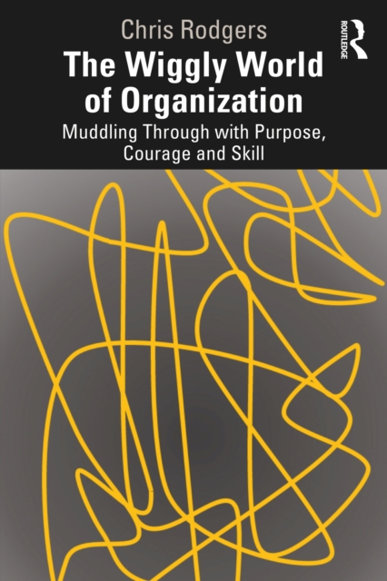 The Wiggly World of Organization : Muddling Through with Purpose, Courage and Skill, EPUB eBook