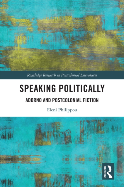 Speaking Politically : Adorno and Postcolonial Fiction, PDF eBook