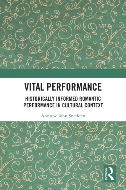Vital Performance : Historically Informed Romantic Performance in Cultural Context, PDF eBook