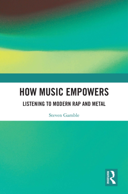 How Music Empowers : Listening to Modern Rap and Metal, PDF eBook