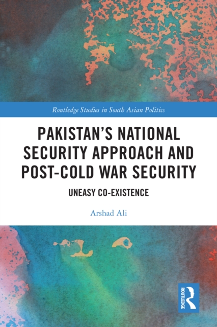 Pakistan's National Security Approach and Post-Cold War Security : Uneasy Co-existence, EPUB eBook