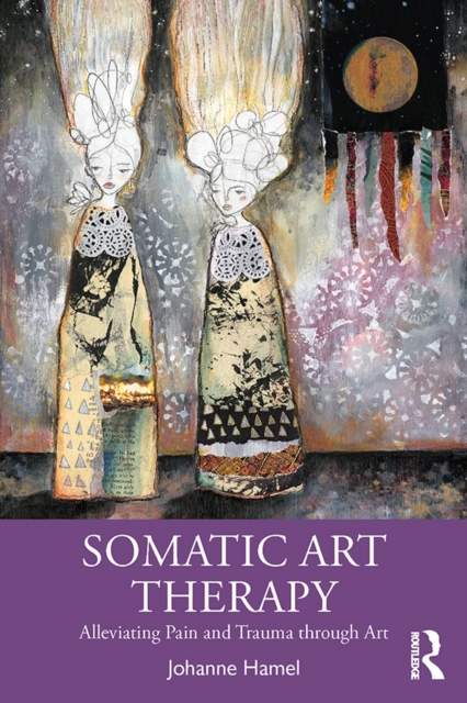 Somatic Art Therapy : Alleviating Pain and Trauma through Art, PDF eBook