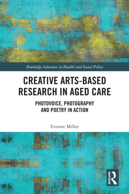 Creative Arts-Based Research in Aged Care : Photovoice, Photography and Poetry in Action, EPUB eBook