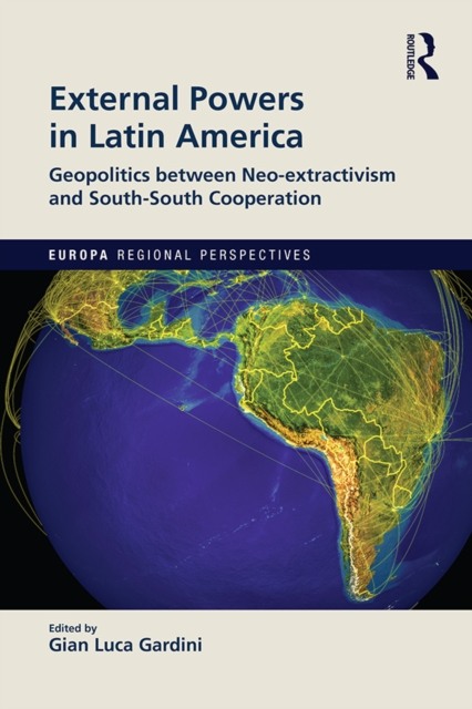 External Powers in Latin America : Geopolitics between Neo-extractivism and South-South Cooperation, PDF eBook