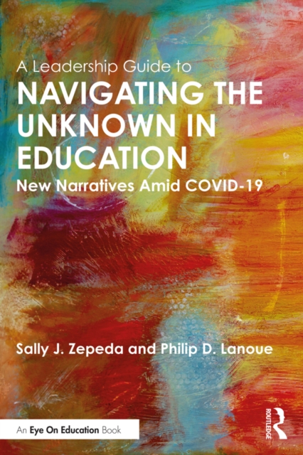 A Leadership Guide to Navigating the Unknown in Education : New Narratives Amid COVID-19, PDF eBook