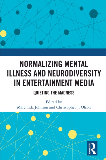 Normalizing Mental Illness and Neurodiversity in Entertainment Media : Quieting the Madness, EPUB eBook