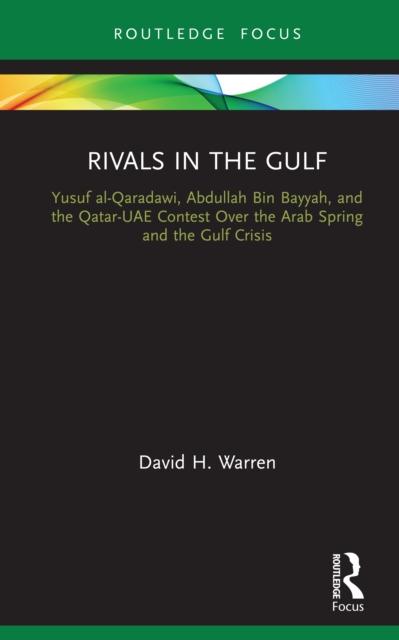 Rivals in the Gulf : Yusuf al-Qaradawi, Abdullah Bin Bayyah, and the Qatar-UAE Contest Over the Arab Spring and the Gulf Crisis, PDF eBook