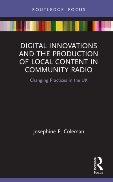 Digital Innovations and the Production of Local Content in Community Radio : Changing Practices in the UK, EPUB eBook