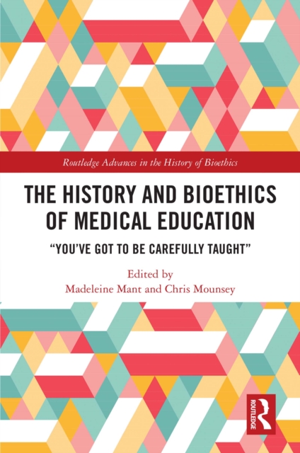 The History and Bioethics of Medical Education : "You've Got to Be Carefully Taught", EPUB eBook