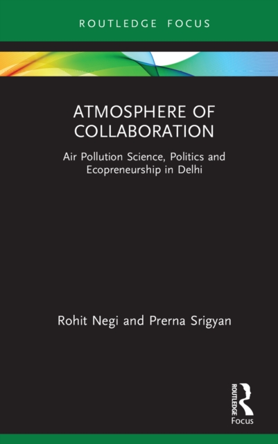 Atmosphere of Collaboration : Air Pollution Science, Politics and Ecopreneurship in Delhi, PDF eBook