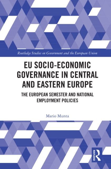 EU Socio-Economic Governance in Central and Eastern Europe : The European Semester and National Employment Policies, PDF eBook