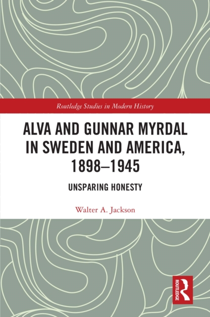 Alva and Gunnar Myrdal in Sweden and America, 1898-1945 : Unsparing Honesty, EPUB eBook