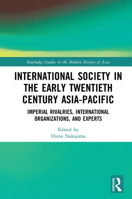 International Society in the Early Twentieth Century Asia-Pacific : Imperial Rivalries, International Organizations, and Experts, PDF eBook