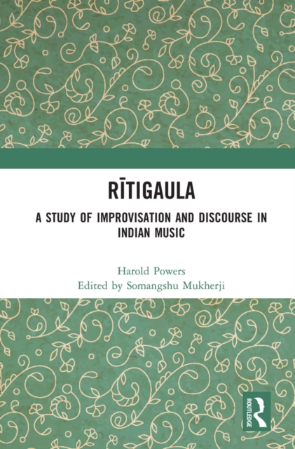 Ritigaula : A Study of Improvisation and Discourse in Indian Music, PDF eBook