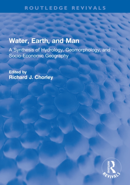 Water, Earth, and Man : A Synthesis of Hydrology, Geomorphology, and Socio-Economic Geography, PDF eBook